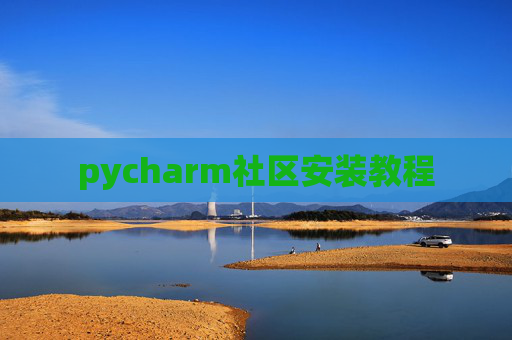 pycharm社区安装教程 pycharm社区安装教程